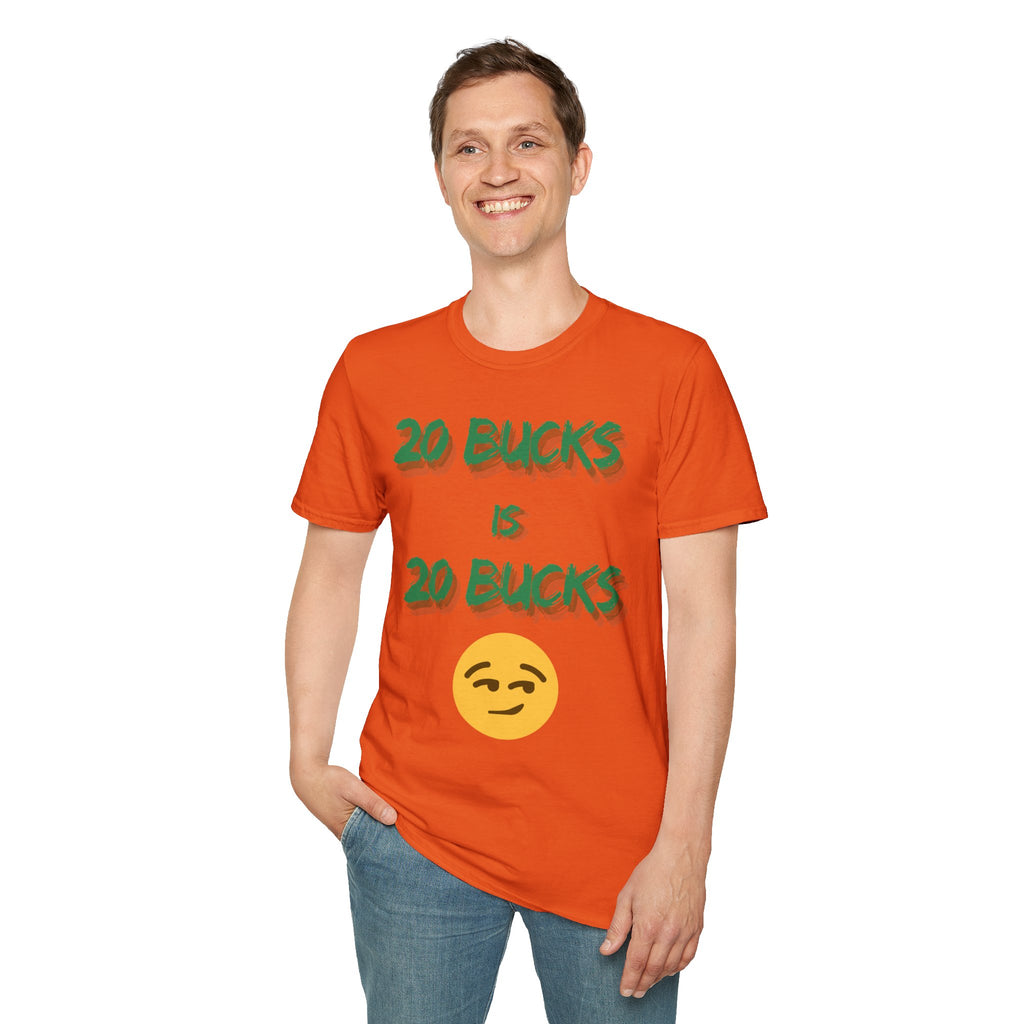 20 bucks is 20 bucks Unisex Softstyle T-Shirt