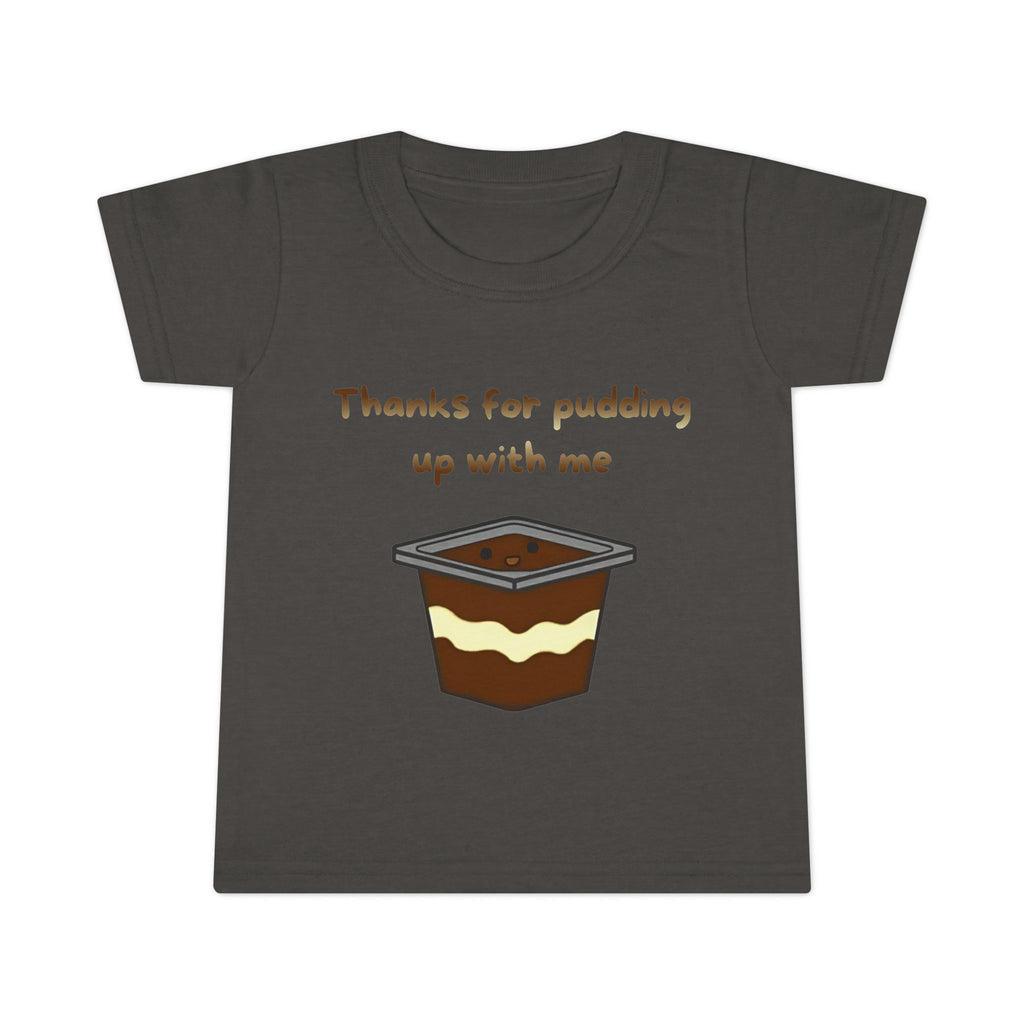 Thanks for pudding up with me Toddler T-shirt