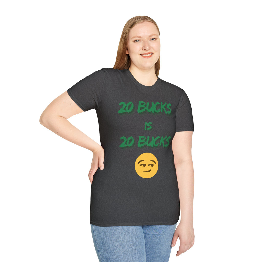 20 bucks is 20 bucks Unisex Softstyle T-Shirt