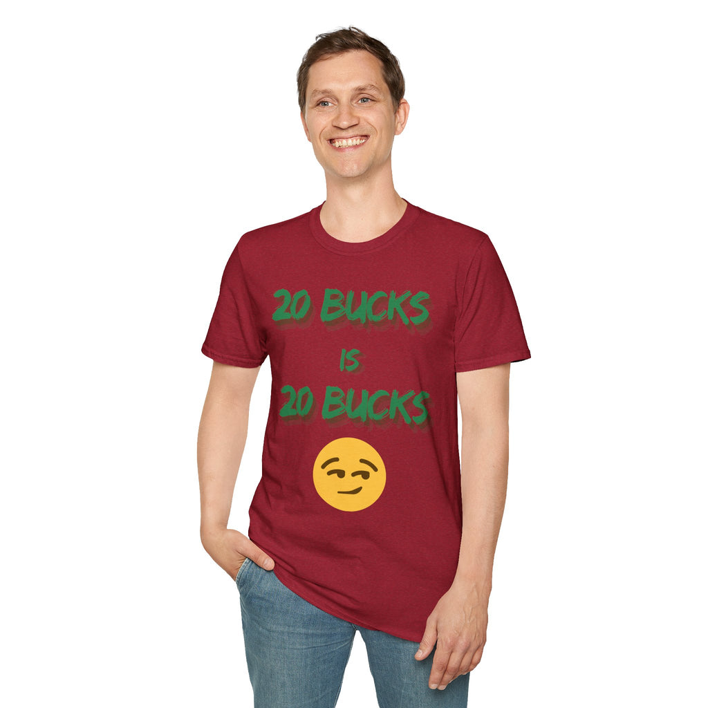 20 bucks is 20 bucks Unisex Softstyle T-Shirt