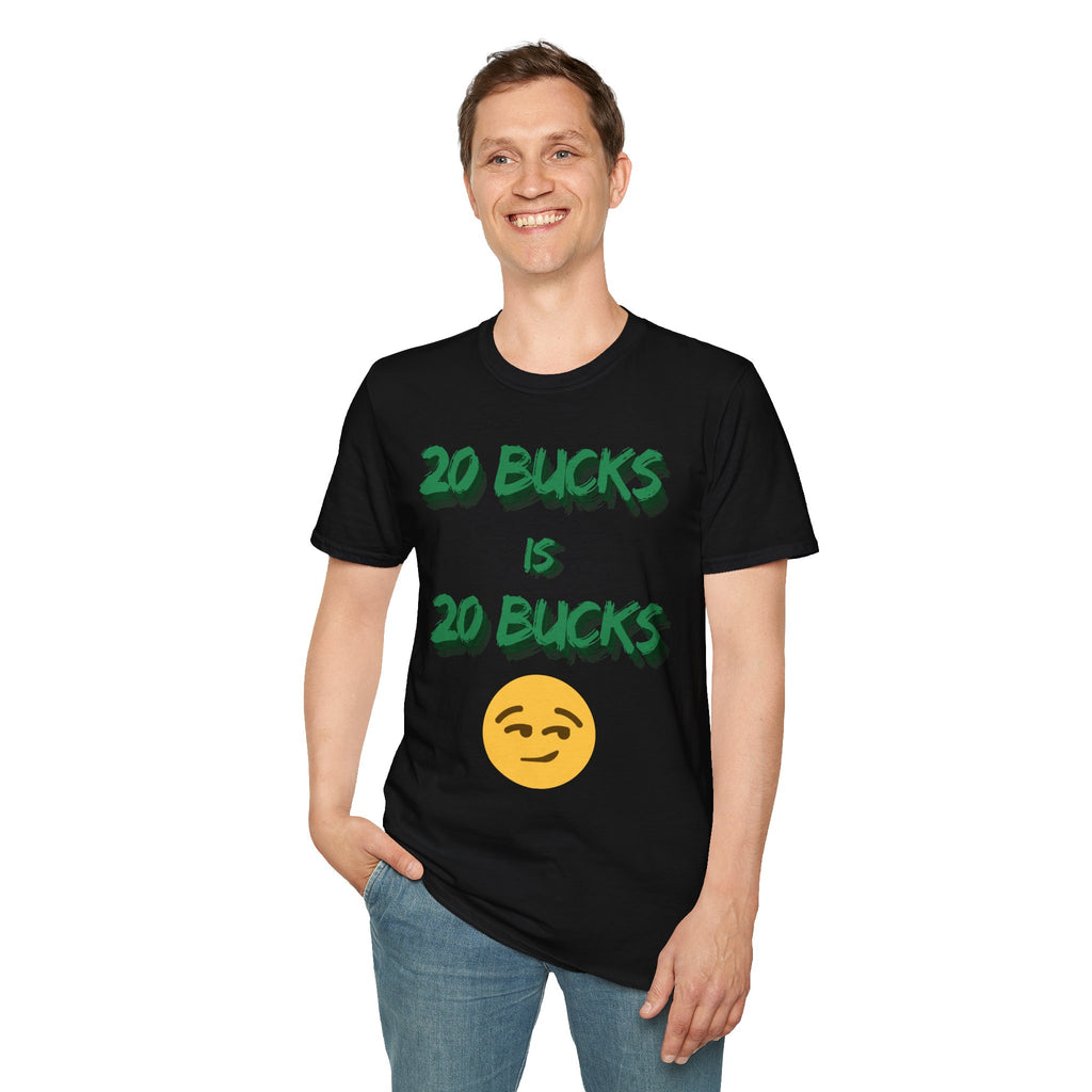 20 bucks is 20 bucks Unisex Softstyle T-Shirt