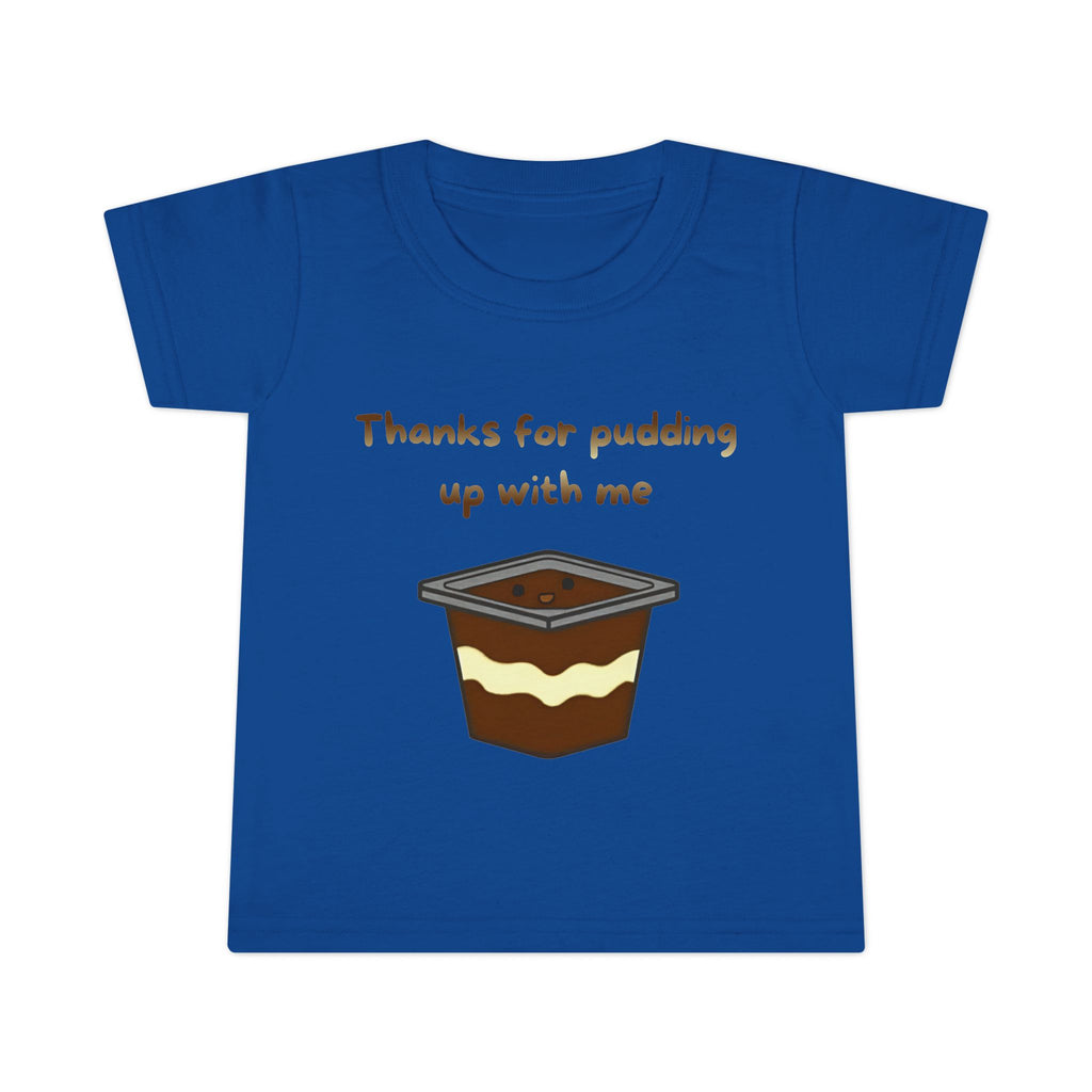 Thanks for pudding up with me Toddler T-shirt
