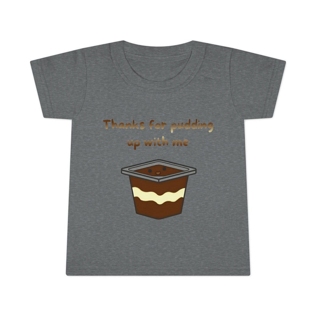 Thanks for pudding up with me Toddler T-shirt