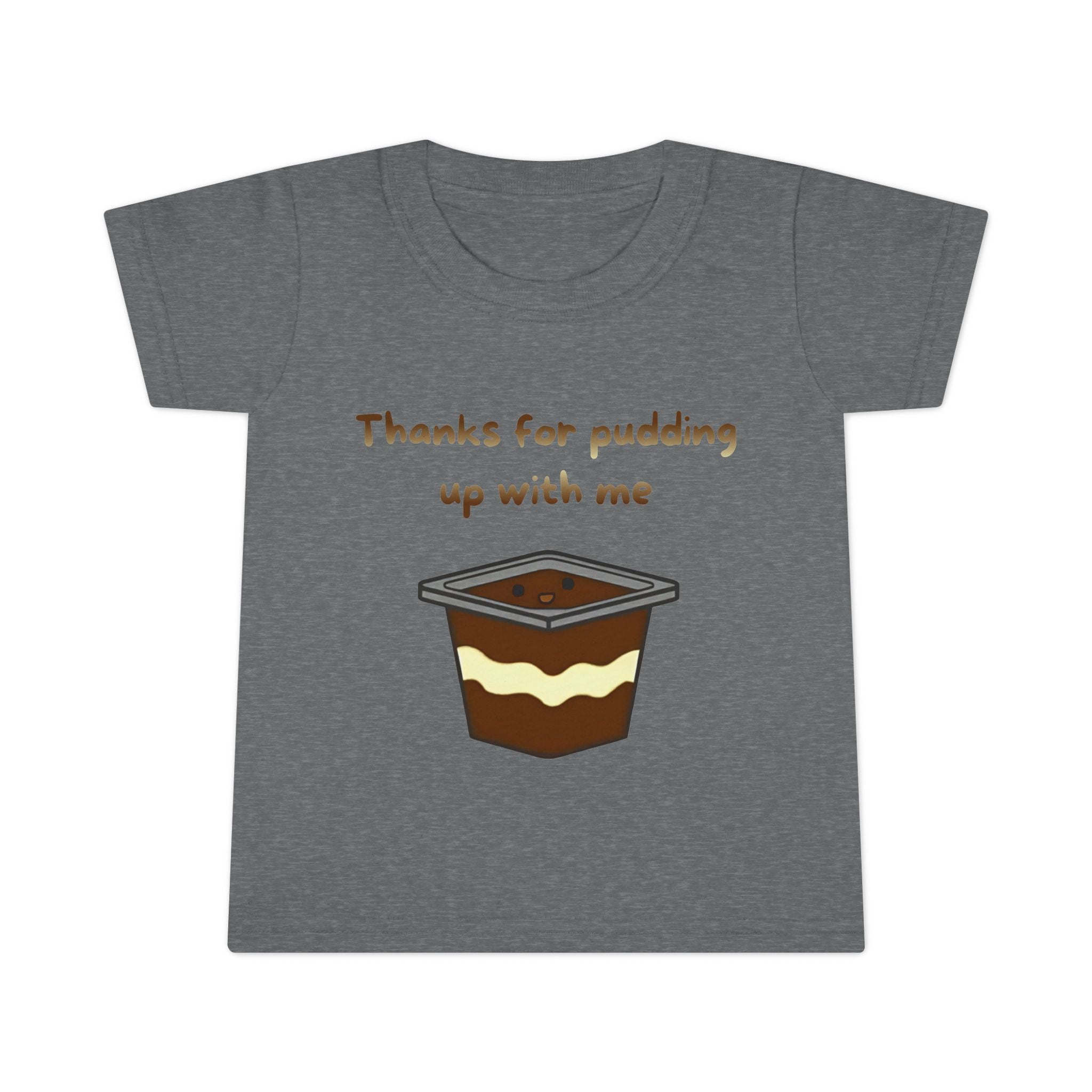 Thanks for pudding up with me Toddler T-shirt