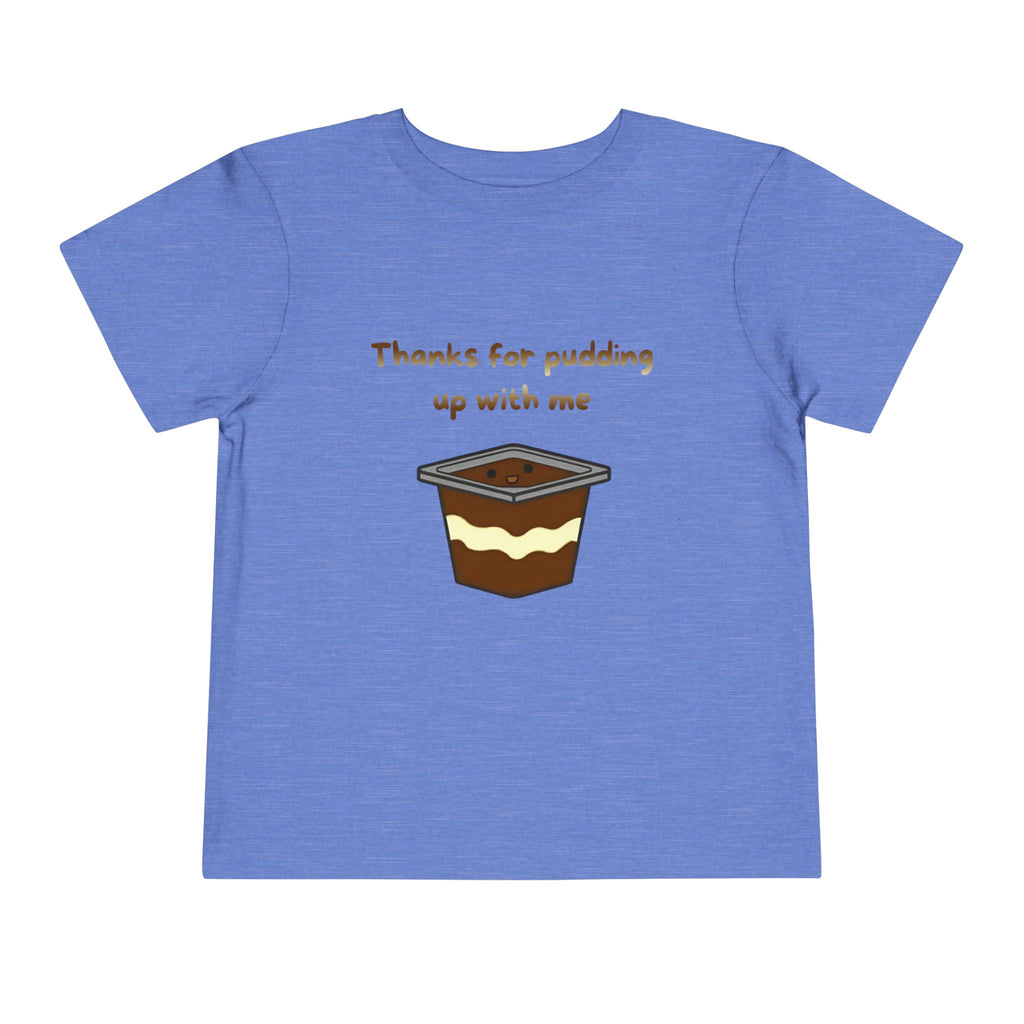 Thanks for pudding up with me Toddler Short Sleeve Tee