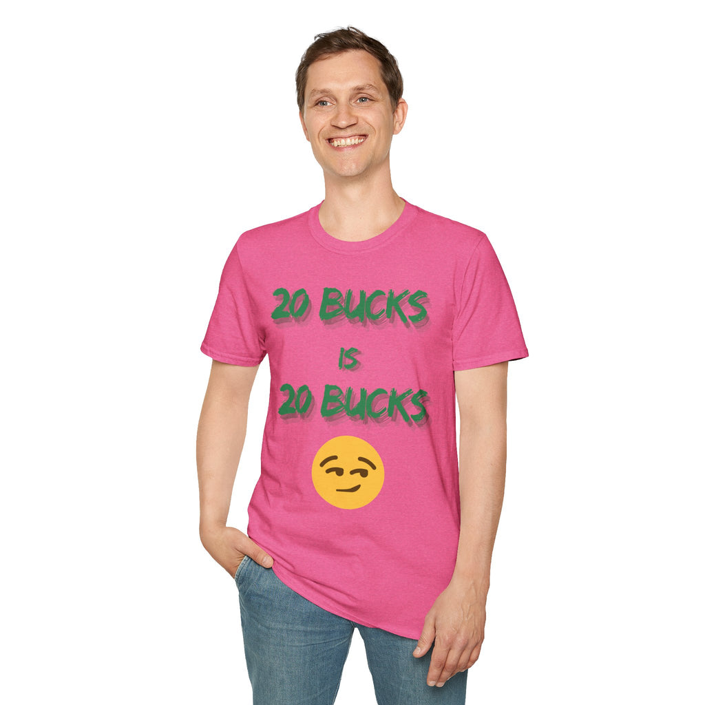20 bucks is 20 bucks Unisex Softstyle T-Shirt