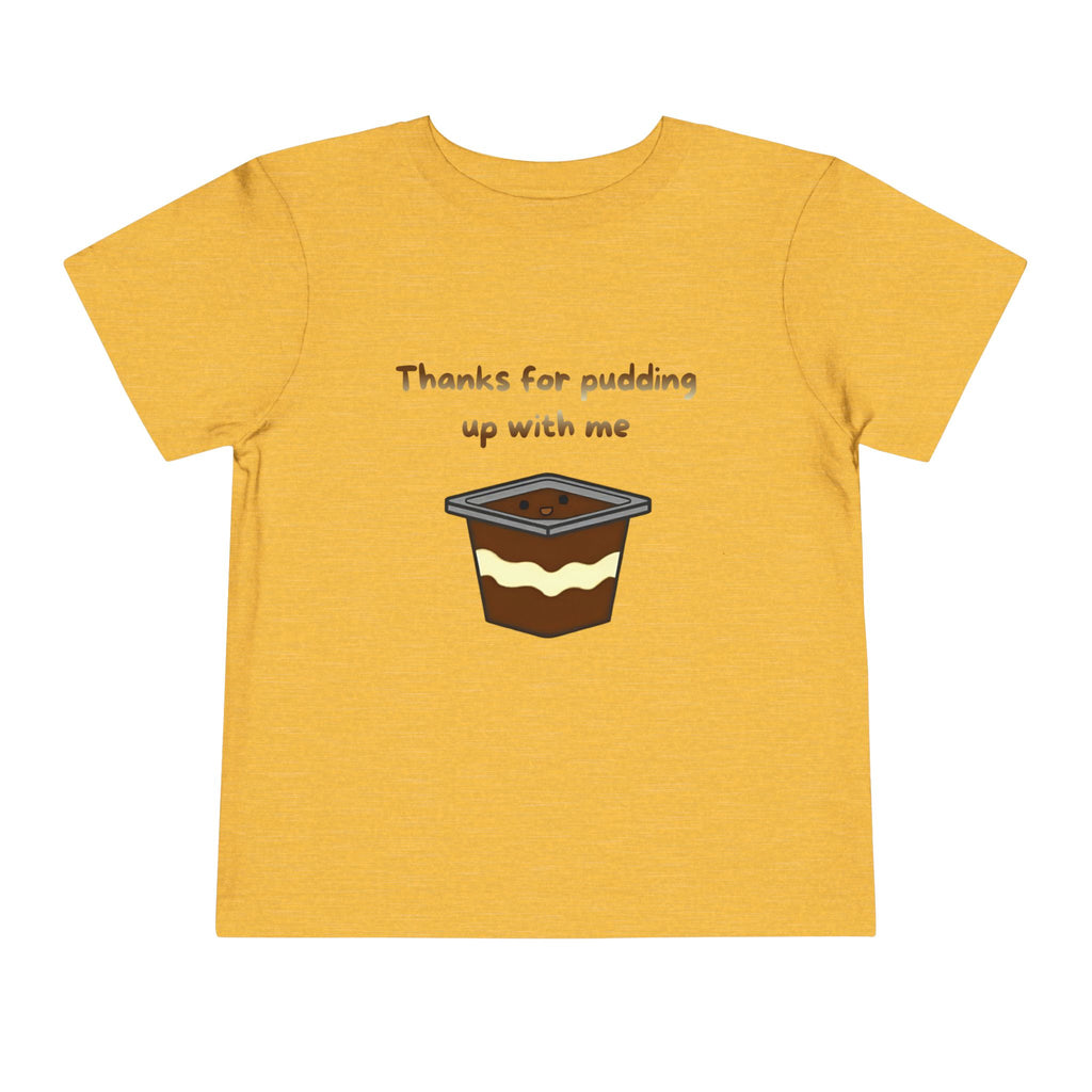 Thanks for pudding up with me Toddler Short Sleeve Tee