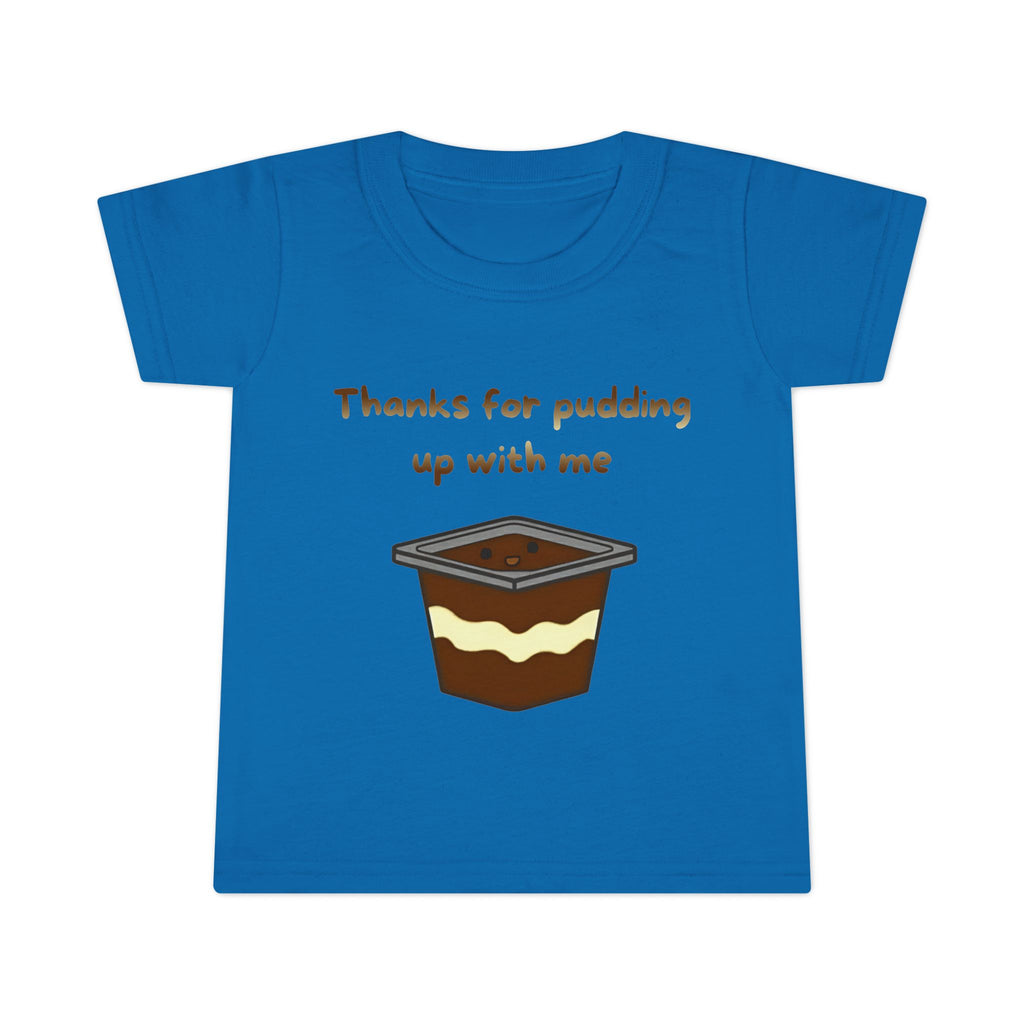 Thanks for pudding up with me Toddler T-shirt