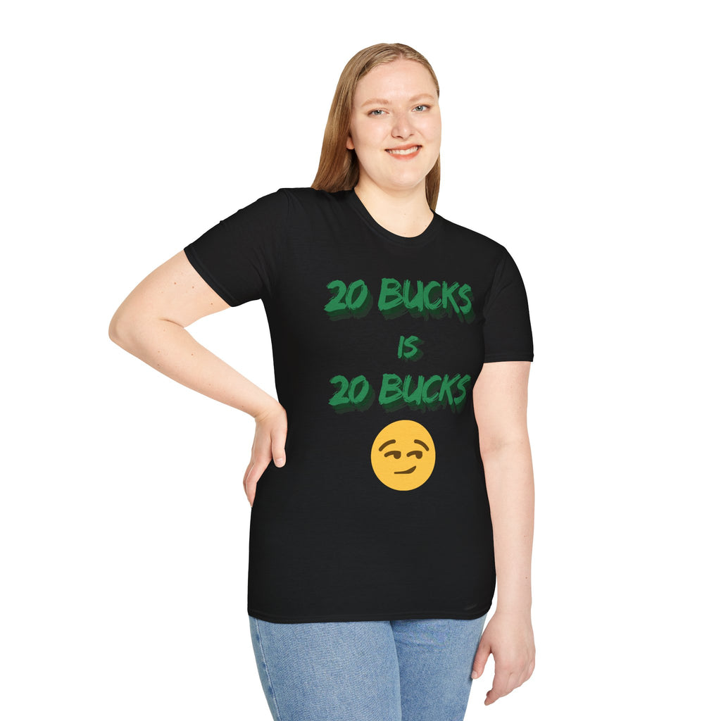 20 bucks is 20 bucks Unisex Softstyle T-Shirt