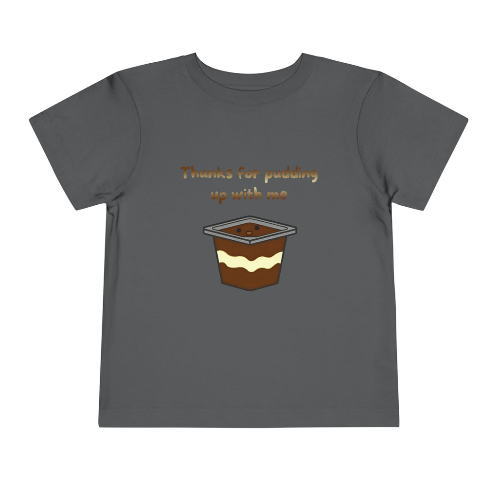 Thanks for pudding up with me Toddler Short Sleeve Tee