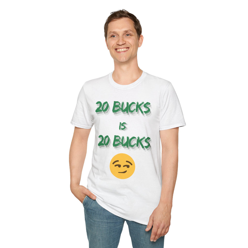 20 bucks is 20 bucks Unisex Softstyle T-Shirt
