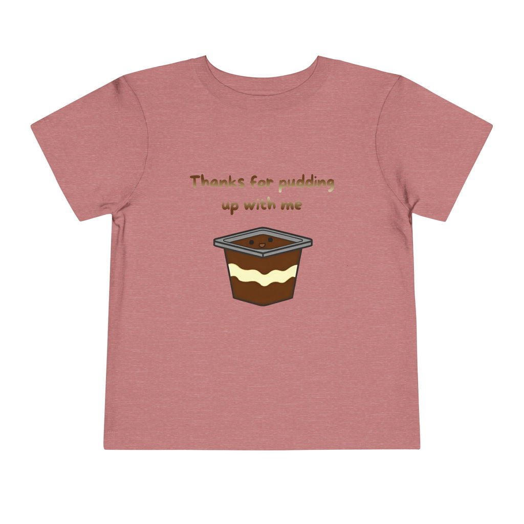 Thanks for pudding up with me Toddler Short Sleeve Tee