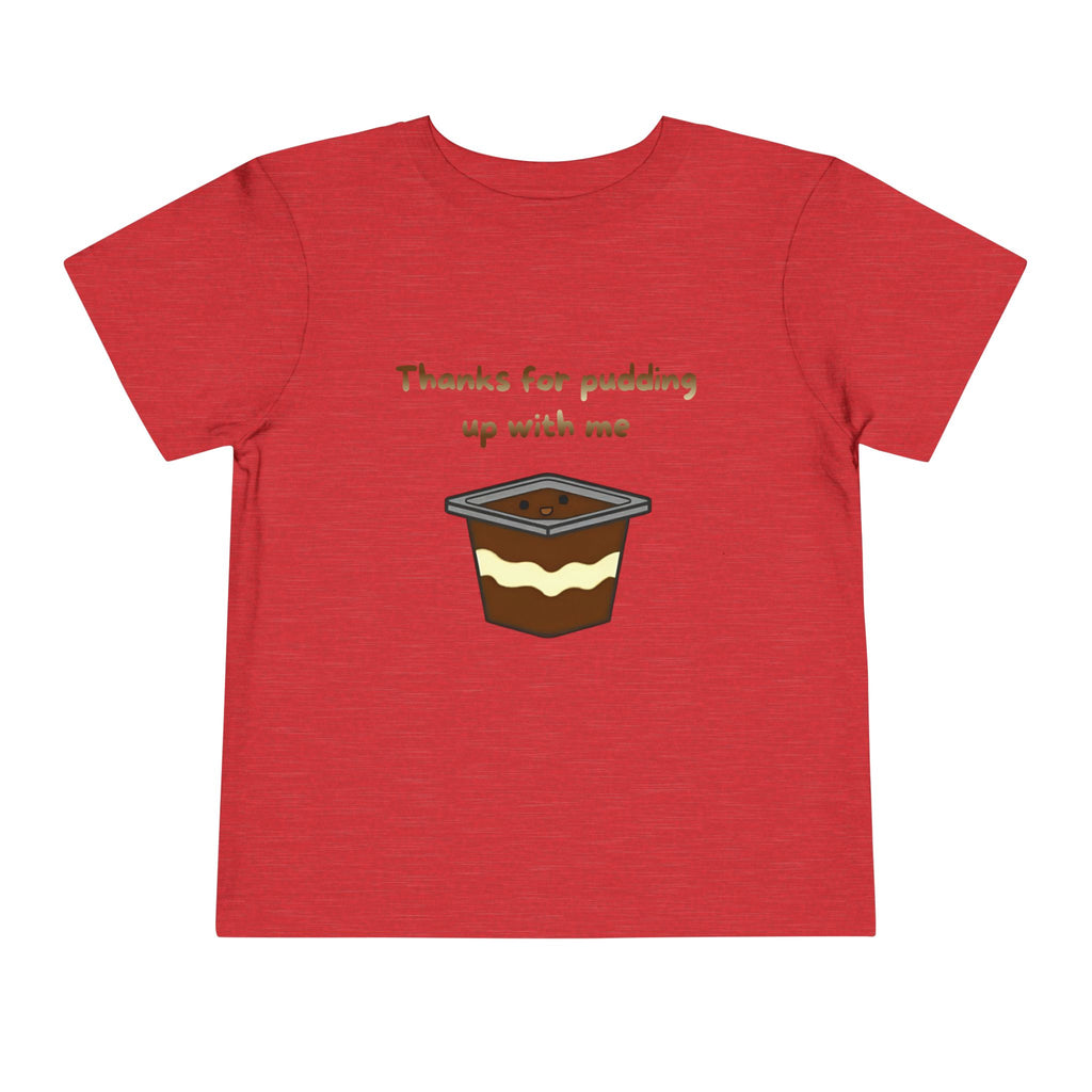 Thanks for pudding up with me Toddler Short Sleeve Tee