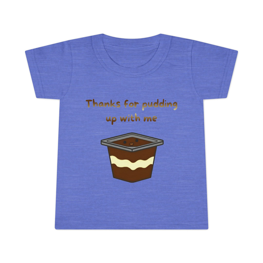 Thanks for pudding up with me Toddler T-shirt