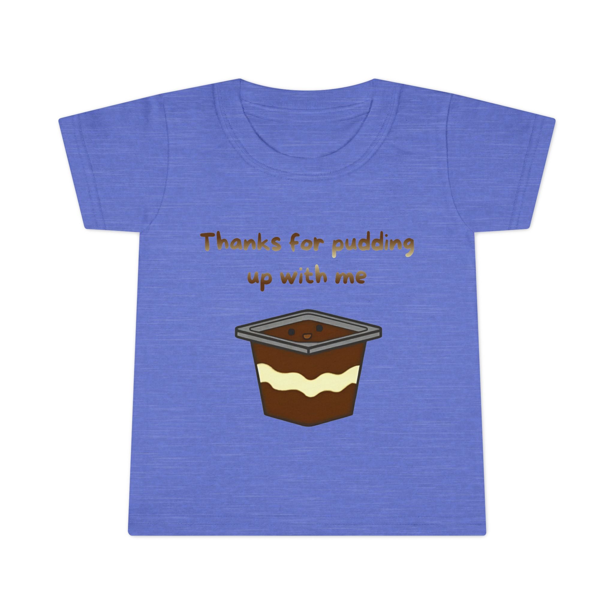 Thanks for pudding up with me Toddler T-shirt