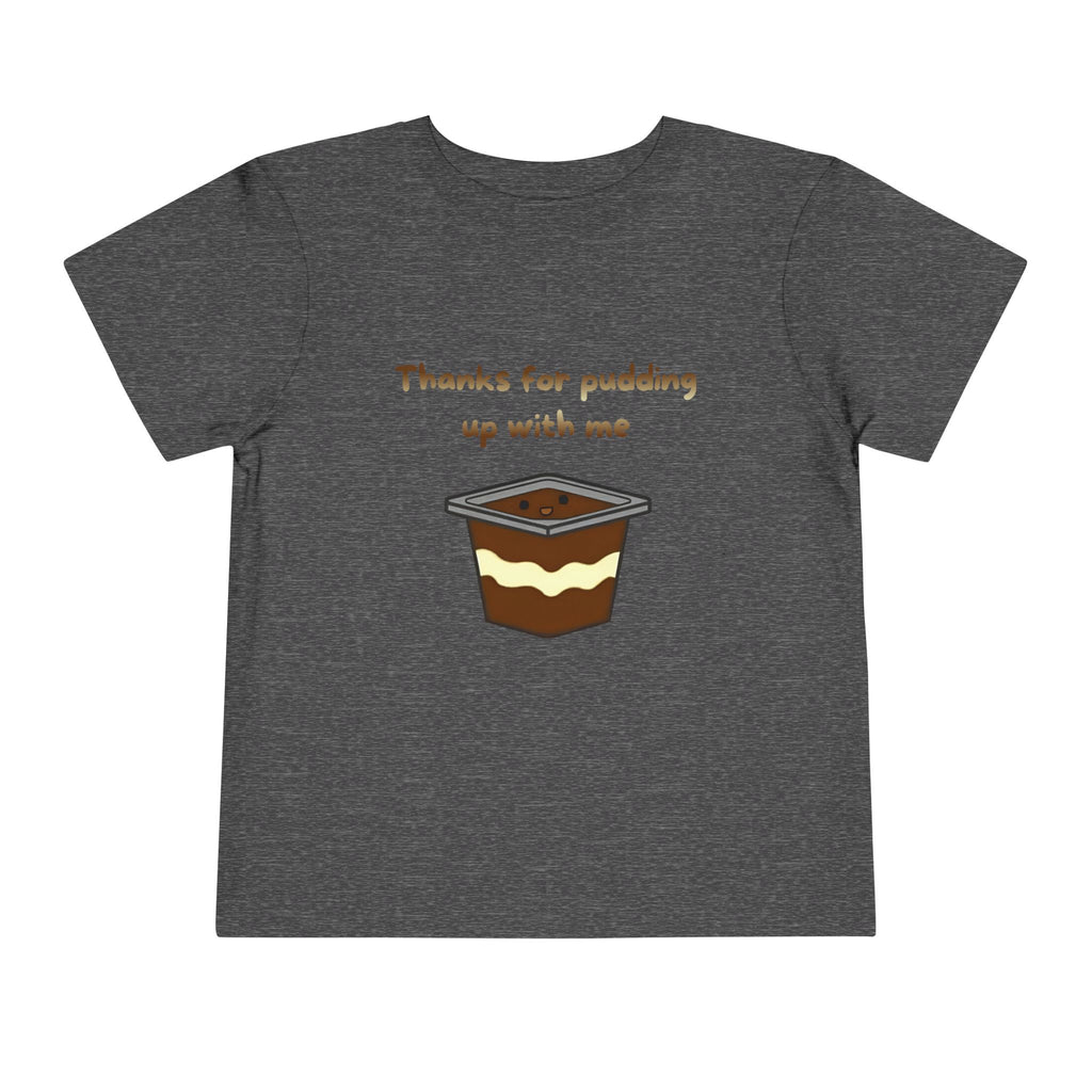 Thanks for pudding up with me Toddler Short Sleeve Tee
