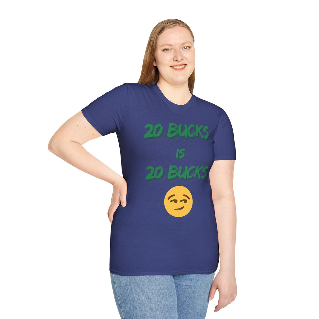 20 bucks is 20 bucks Unisex Softstyle T-Shirt