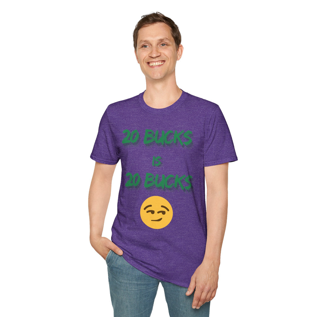 20 bucks is 20 bucks Unisex Softstyle T-Shirt