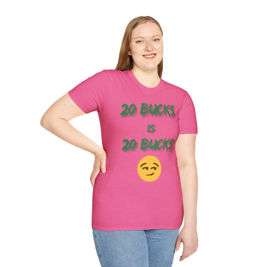 20 bucks is 20 bucks Unisex Softstyle T-Shirt