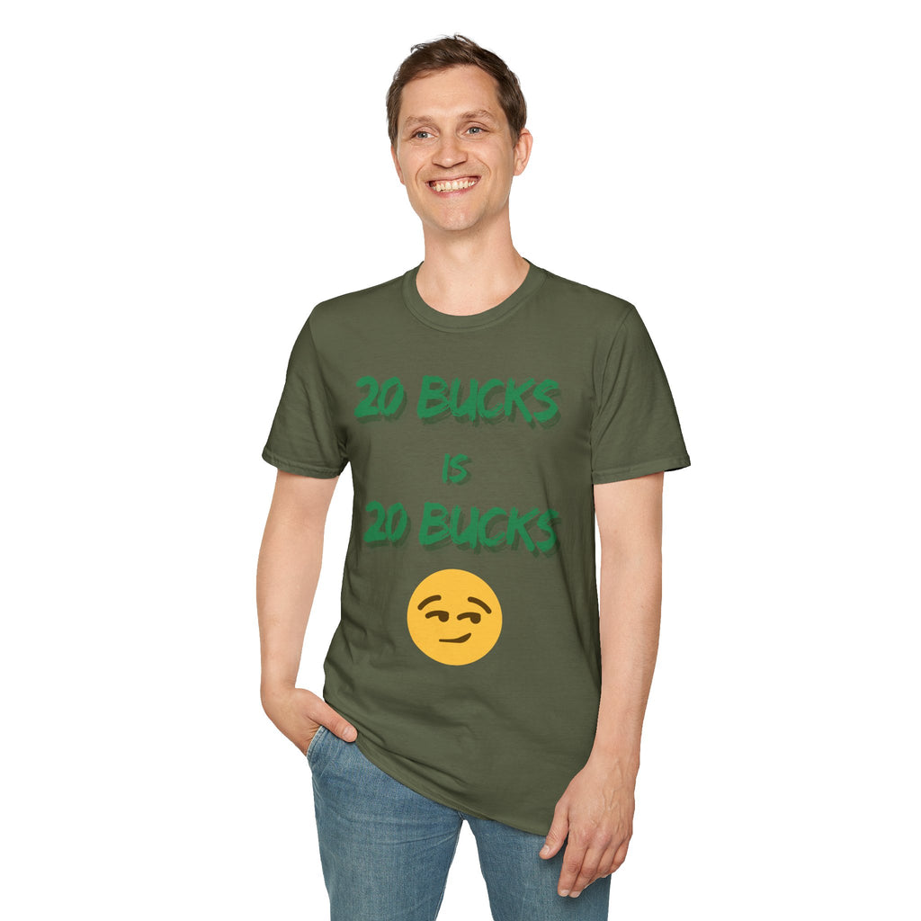 20 bucks is 20 bucks Unisex Softstyle T-Shirt