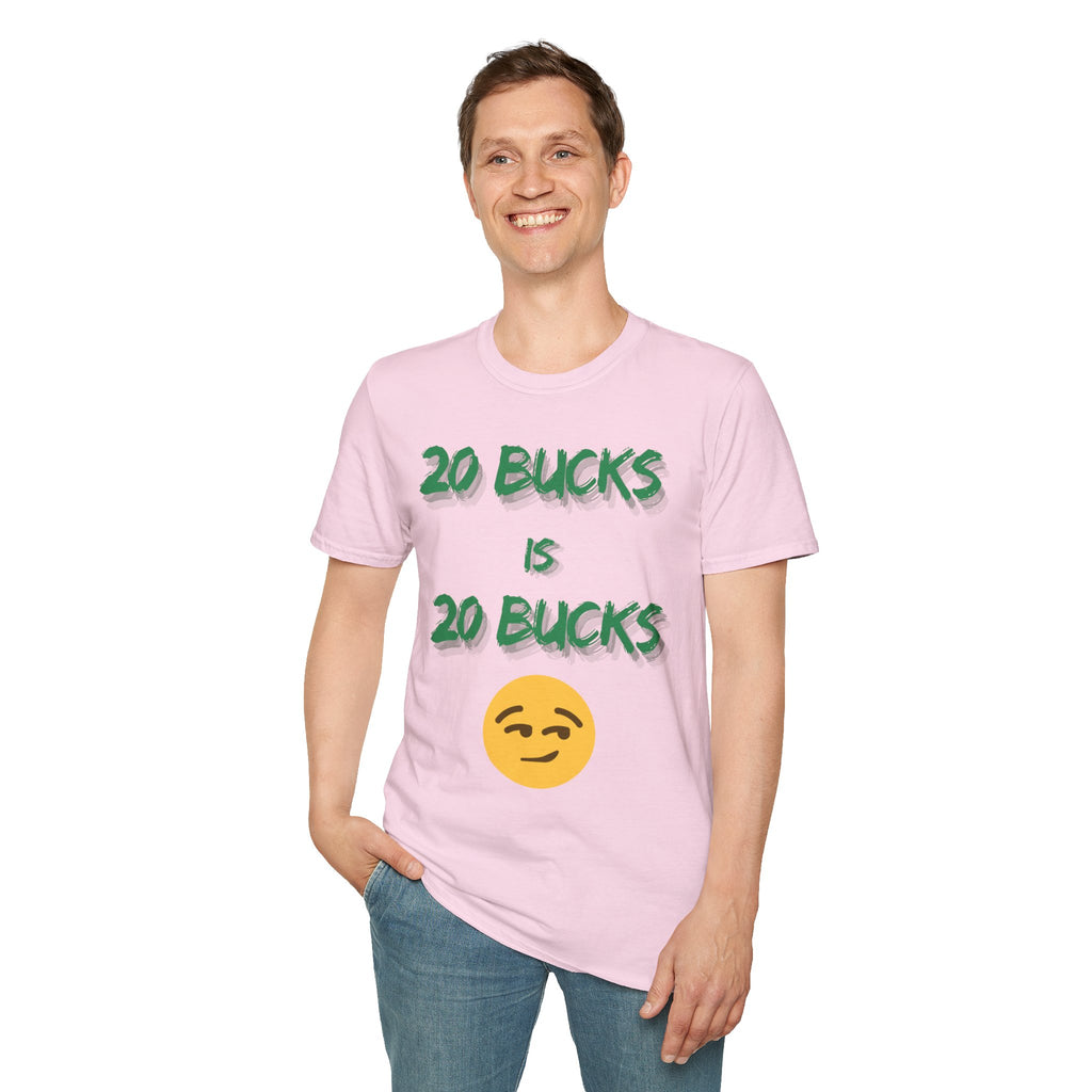 20 bucks is 20 bucks Unisex Softstyle T-Shirt
