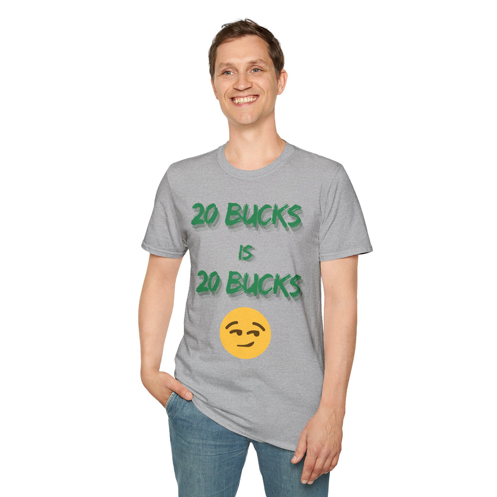20 bucks is 20 bucks Unisex Softstyle T-Shirt